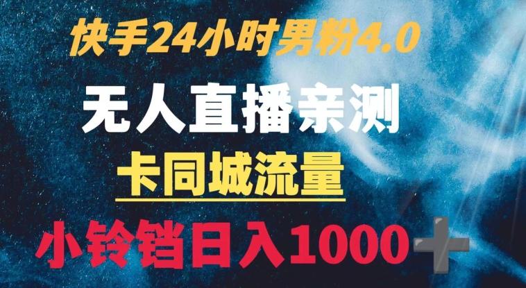 快手24小时无人直播男粉4.0玩法+卡同城流量小铃铛日入1000+-轻创网