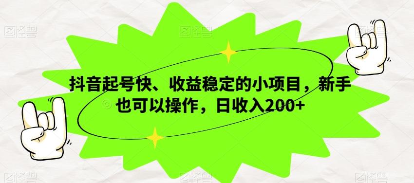 抖音起号快、收益稳定的小项目，新手也可以操作，日收入200+-轻创网