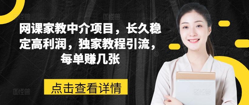 网课家教中介项目，长久稳定高利润，独家教程引流，每单赚几张-轻创网