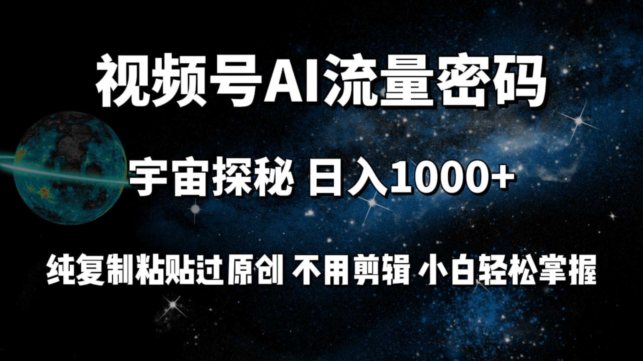 (9797期)视频号流量密码宇宙探秘，日入1000+纯复制粘贴过原创，不用剪辑 小白轻松-轻创网