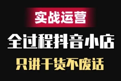 抖音小店精细化实战运营，只讲干货不废话-轻创网