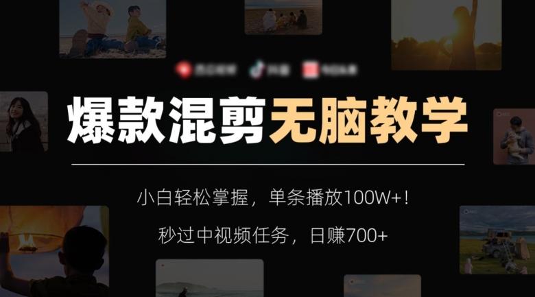 爆款混剪无脑教学，小白轻松掌握，单条播放100W+！秒过中视频任务，日赚700+【揭秘】-轻创网