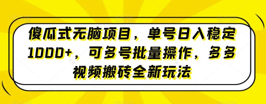 傻瓜式无脑项目，单号日入稳定1000+，可多号批量操作，多多视频搬砖全新玩法-轻创网