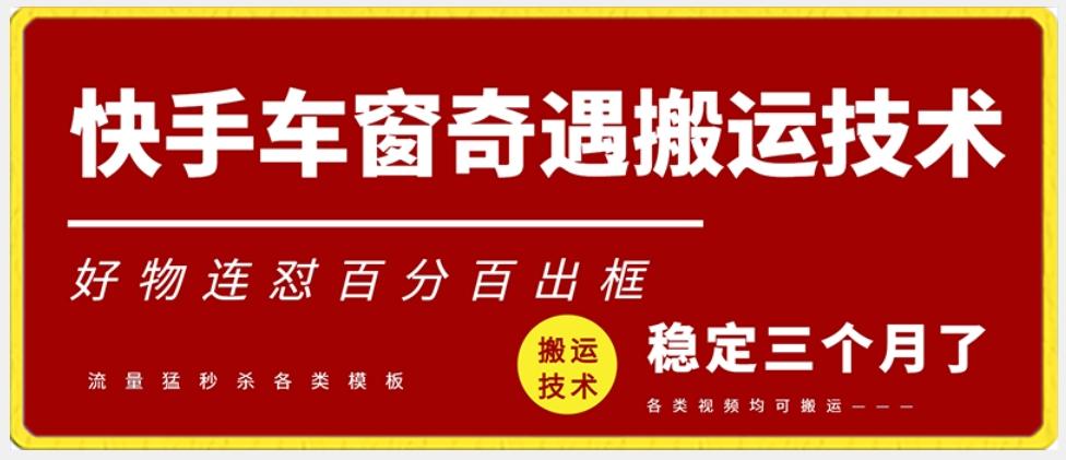 快手车窗奇遇搬运技术(安卓技术)，好物连怼百分百出框【揭秘】-轻创网
