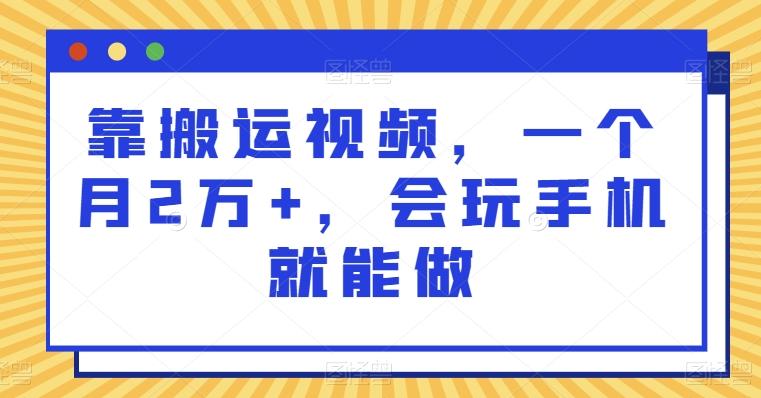靠搬运视频，一个月2万+，会玩手机就能做-轻创网