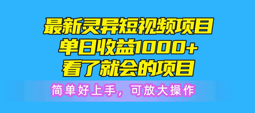 最新灵异短视频项目，单日收益1000+看了就会的项目，简单好上手可放大操作-轻创网