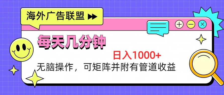 海外广告联盟，每天几分钟日入1000+无脑操作，可矩阵并附有管道收益-轻创网