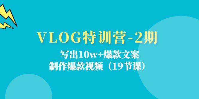 VLOG特训营-2期：写出10w+爆款文案，制作爆款视频(19节课-轻创网
