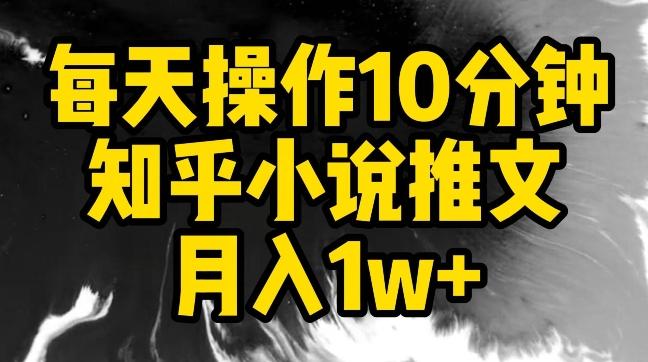 每天操作10分钟，知乎小说推文月入1w+【揭秘】-轻创网