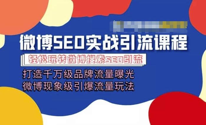 微博引流培训课程「打造千万级流量曝光 现象级引爆流量玩法」全方位带你玩转微博营销-轻创网