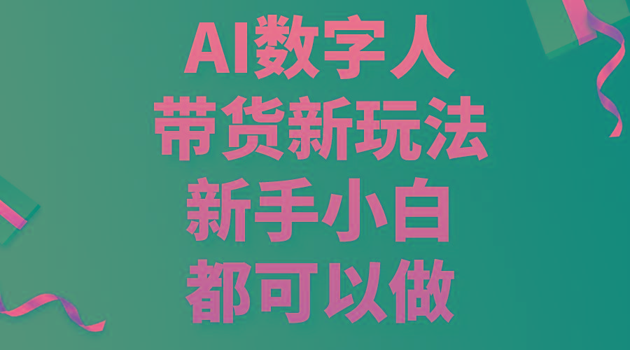 AI数字人带货新玩法，新手小白都可以做-轻创网
