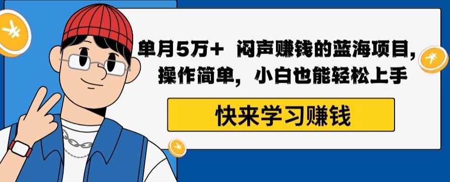 单月5万+闷声赚钱的蓝海项目，操作简单，小白也能轻松上手-轻创网