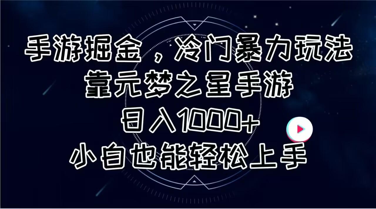 手游掘金，冷门暴力玩法，靠元梦之星手游日入1000+，小白也能轻松上手-轻创网