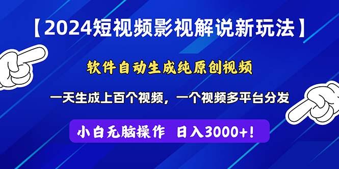 2024短视频影视解说新玩法！软件自动生成纯原创视频，操作简单易上手，…-轻创网