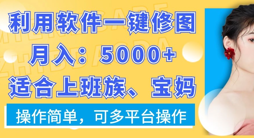 利用软件一键修图月入5000+，适合上班族、宝妈，操作简单，可多平台操作【揭秘】-轻创网