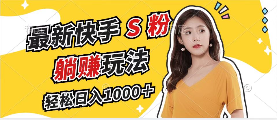 最新快手S粉赛道，简单无脑拉爆流量躺赚玩法，轻松日入1000＋-轻创网