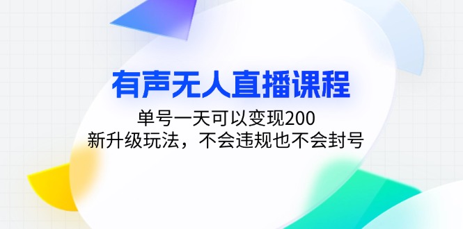 有声无人直播课程，单号一天可以变现200，新升级玩法，不会违规也不会封号-轻创网