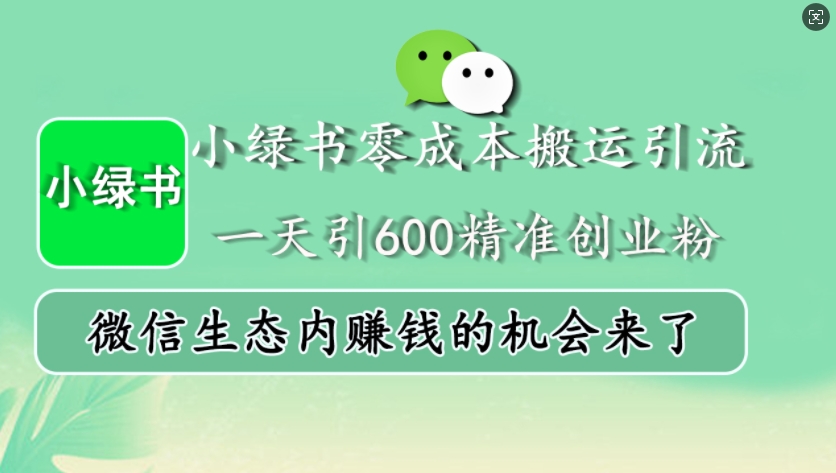 小绿书零成本搬运引流，一天引600精准创业粉，微信生态内赚钱的机会来了-轻创网