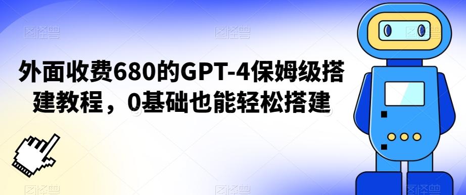 外面收费680的GPT-4保姆级搭建教程，0基础也能轻松搭建【揭秘】-轻创网