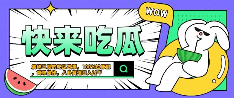 震碎三观的吃瓜故事，一键生成100%过原创，猎奇八卦赛道，简单操作日入几张【揭秘】-轻创网