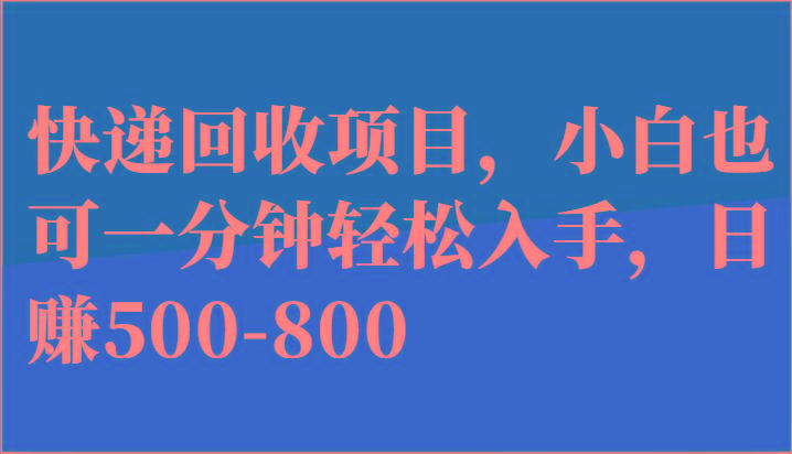 快递回收项目，小白也可一分钟轻松入手，日赚500-800-轻创网