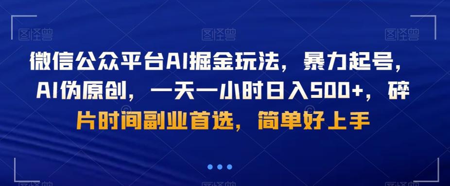 微信公众平台AI掘金玩法，暴力起号，AI伪原创，一天一小时日入500+，碎片时间副业首选，简单好上手-轻创网