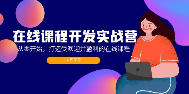 在线课程开发实战营：从零开始，打造受欢迎并盈利的在线课程(更新-轻创网