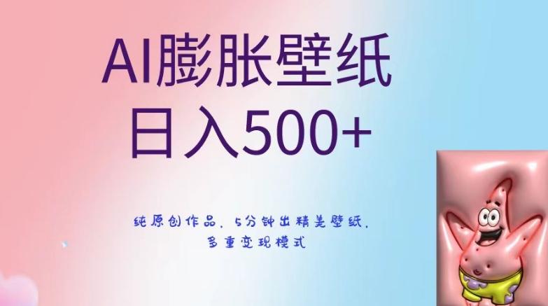 AI膨胀壁纸日入500+，纯原创作品，5分钟出精美壁纸，多重变现模式【揭秘】-轻创网