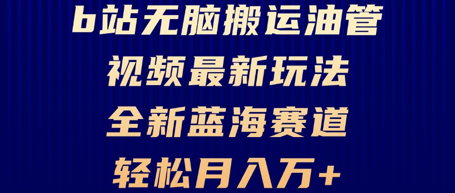 B站无脑搬运油管视频最新玩法，轻松月入过万，小白轻松上手，全新蓝海赛道-轻创网