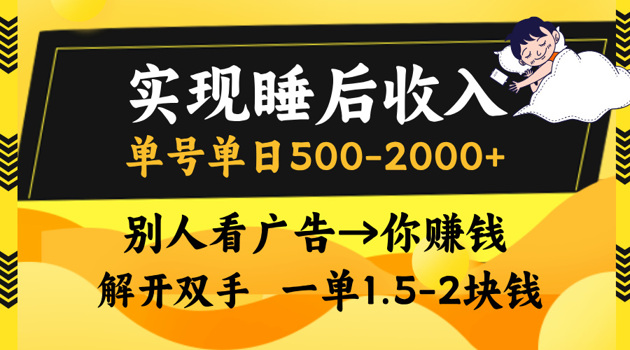 实现睡后收入，单号单日500-2000+,别人看广告＝你赚钱，无脑操作，一单…-轻创网