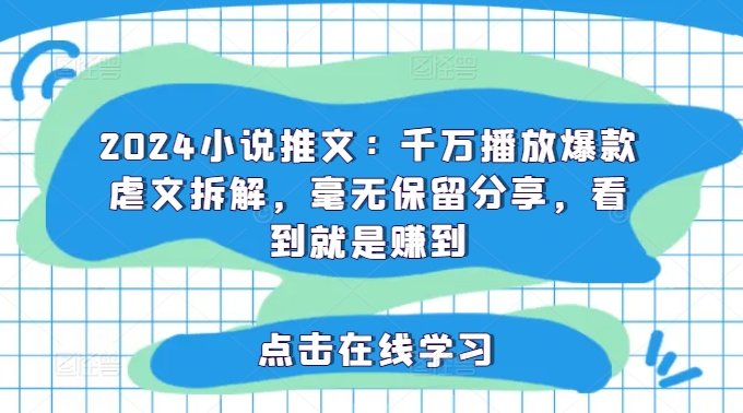 2024小说推文：千万播放爆款虐文拆解，毫无保留分享，看到就是赚到-轻创网