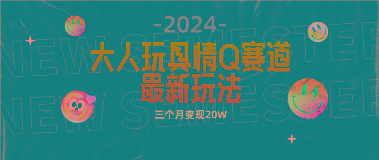 (9490期)全新大人玩具情Q赛道合规新玩法 零投入 不封号流量多渠道变现 3个月变现20W-轻创网