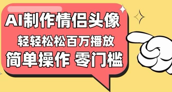 【零门槛高收益】情侣头像视频，播放量百万不是梦【揭秘】-轻创网
