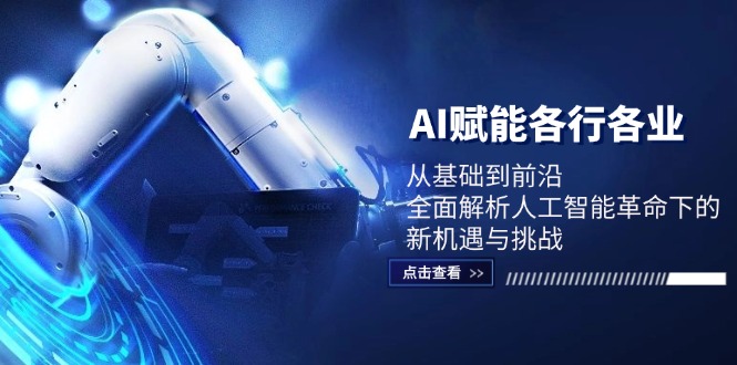 AI赋能各行各业：从基础到前沿，全面解析人工智能革命下的新机遇与挑战-轻创网
