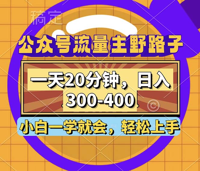 公众号流量主野路子玩法，一天20分钟，日入300~400，小白一学就会-轻创网