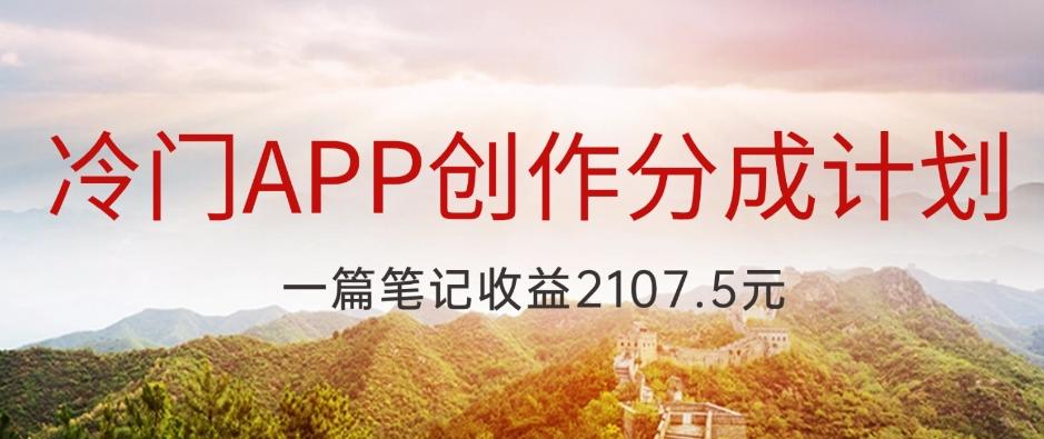 冷门APP创作分成计划，最新风口，做第一批吃螃蟹的人，一篇笔记收益2107.5元-轻创网