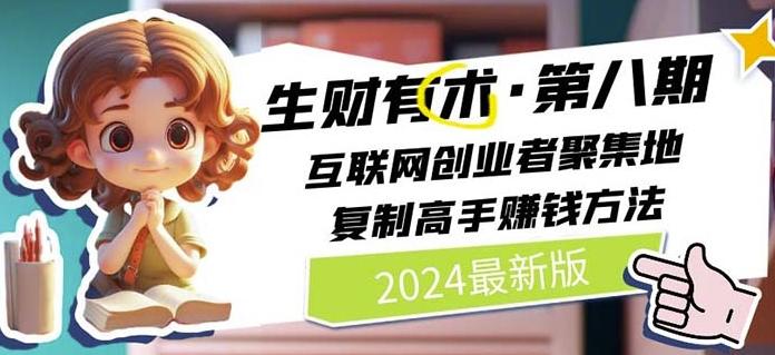 2024生财有术·第八期 互联网创业者聚集地，复制高手赚钱方法(7月更新)-轻创网