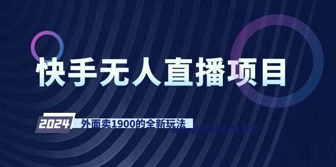 快手无人直播项目，外面卖1900的全新玩法-轻创网