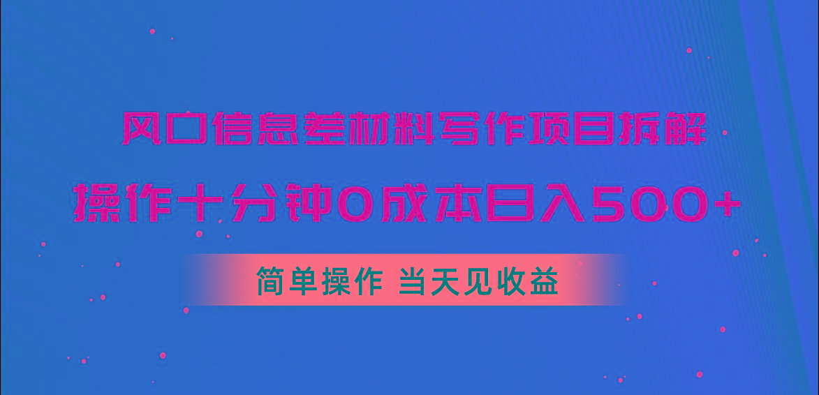 风口信息差材料写作项目拆解，操作十分钟0成本日入500+，简单操作当天…-轻创网