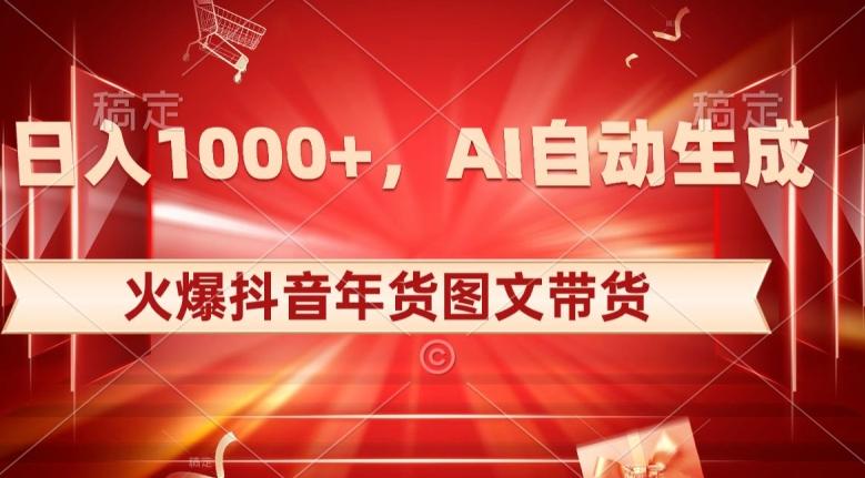 10日入1000+火爆抖音年货图文带货，AI自动生成自己的年货原创图文【揭秘】-轻创网
