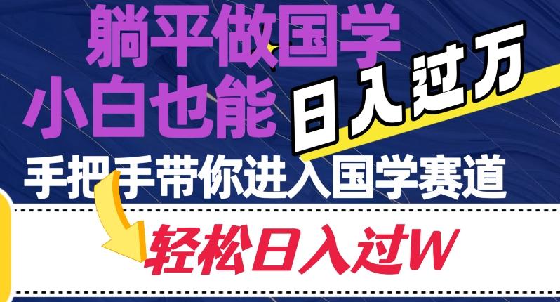 躺平做国学，小白也能日入过万，手把手带你进入国学赛道【揭秘】-轻创网