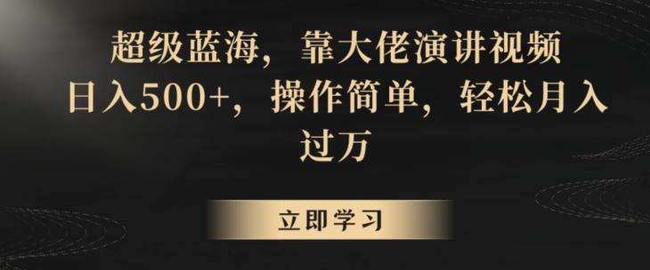 超级蓝海，靠大佬演讲视频，日入500+，操作简单，轻松月入过万【揭秘】-轻创网