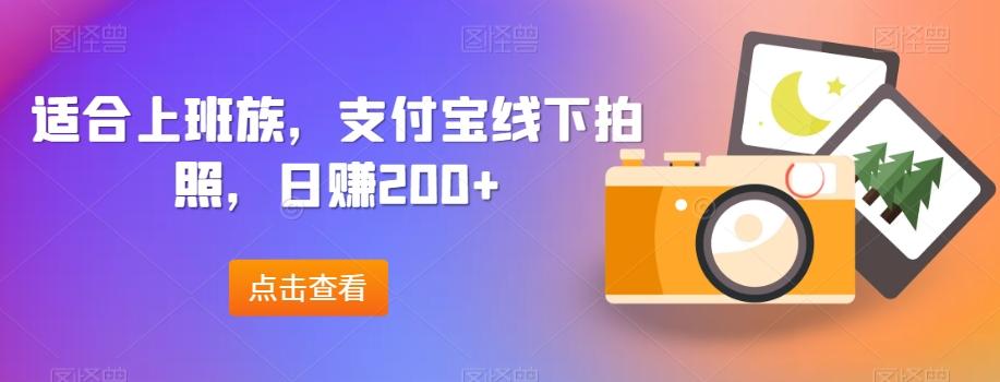 适合上班族，支付宝线下拍照，日赚200+-轻创网