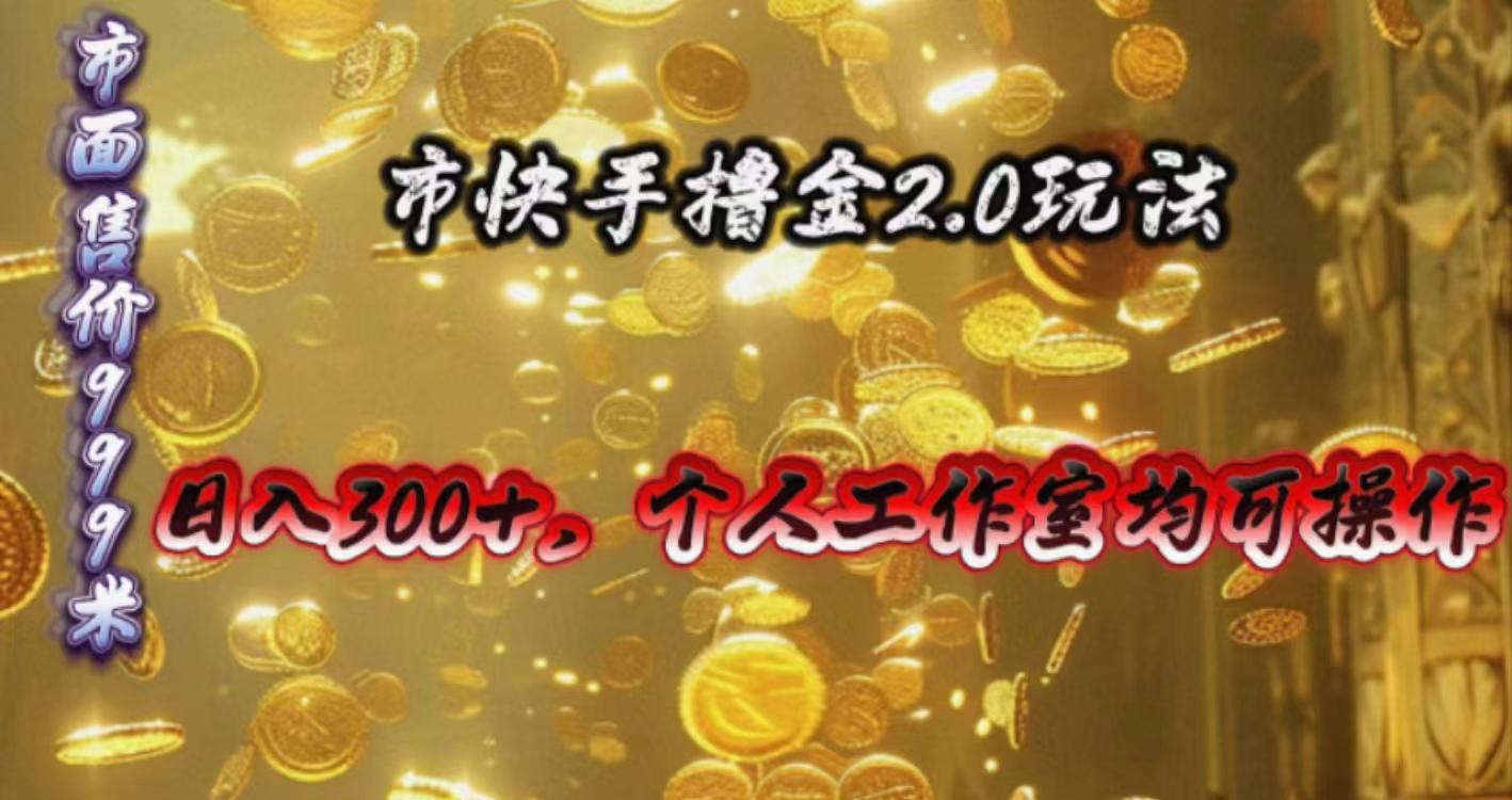 快手掘金2.0玩法，日入300+，个人工作室均可操作-轻创网
