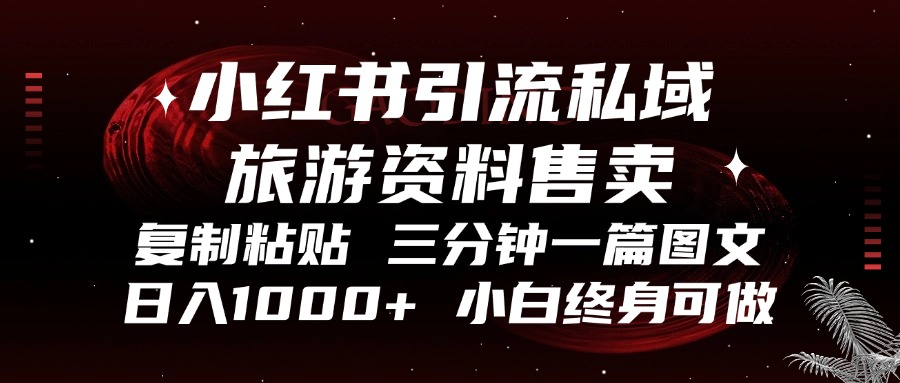 小红书引流私域旅游资料售卖，复制粘贴，三分钟一篇图文，日入1000+，…-轻创网