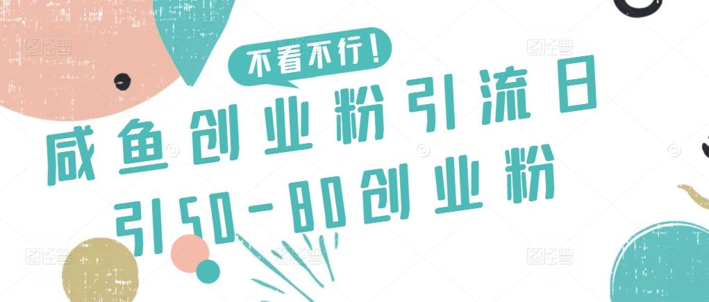 咸鱼创业粉引流日引50-80创业粉【揭秘】-轻创网