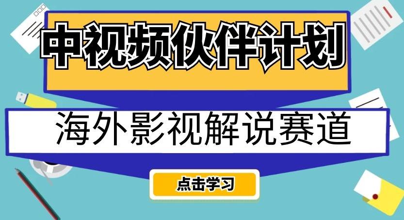 中视频伙伴计划海外影视解说赛道，AI一键自动翻译配音轻松日入200+【揭秘】-轻创网