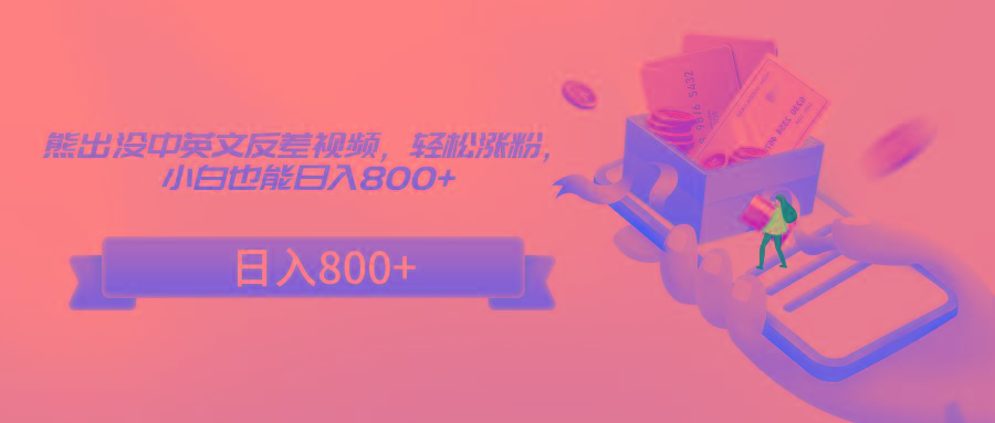 熊出没中英文反差视频，轻松涨粉，小白也能日入800+-轻创网