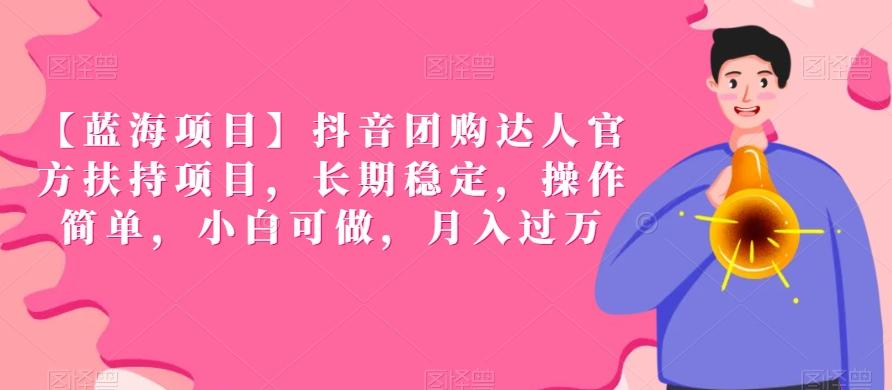 【蓝海项目】抖音团购达人官方扶持项目，长期稳定，操作简单，小白可做，月入过万【揭秘】-轻创网