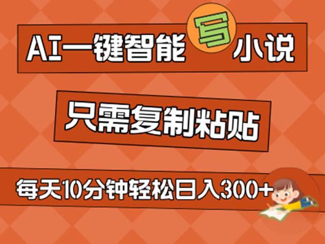 AI一键智能写小说，无脑复制粘贴，小白也能成为小说家 不用推文日入200+-轻创网